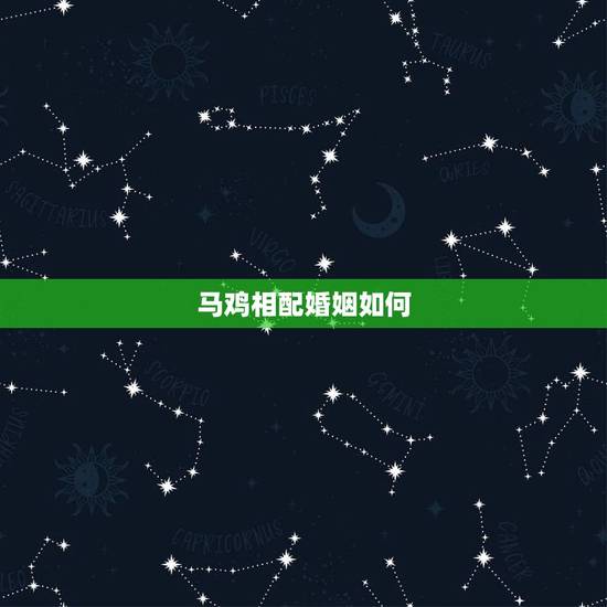 马鸡相配婚姻如何，鸡与马相生还是相克