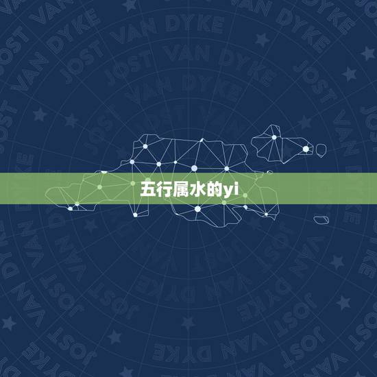 五行属水的yi,请问,五行属水的yi(四声)字有 五行属水的yi,请问,五行属水的yi(四声)字有