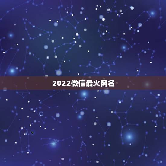 2022微信最火网名，2023最火的微信网名伤感