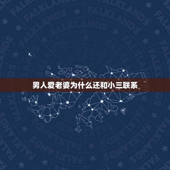 男人爱老婆为什么还和小三联系，男人对自己的老婆很好，可为什么在外面还会