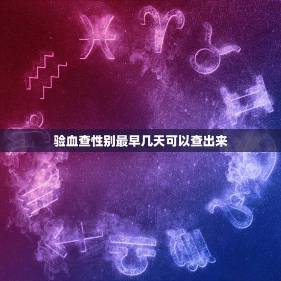 验血查性别最早几天可以查出来,7周验血男孩却生了女孩 验血查性别最早几天可以查出来,7周验血男孩却生了女孩