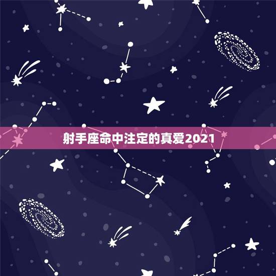 射手座命中注定的真爱2021,2021年6月射手座桃花运怎么样旺吗 射手座命中注定的真爱2021,2021年6月射手座桃花运怎么样旺吗