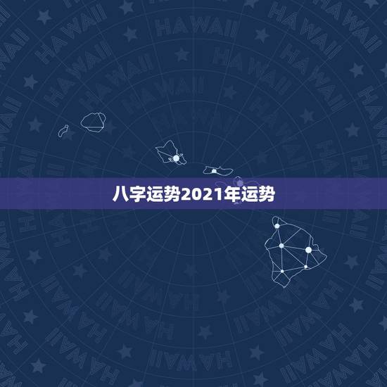 八字运势2021年运势，2021八字流年运势分析