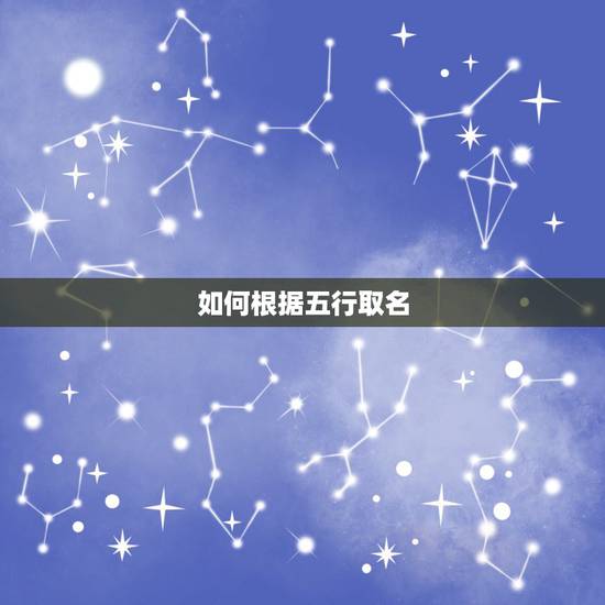 如何根据五行取名,怎样根据金木水火土给孩子 如何根据五行取名,怎样根据金木水火土给孩子