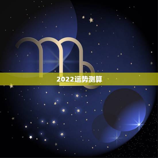 2022运势测算，2022年运程十二生肖运程