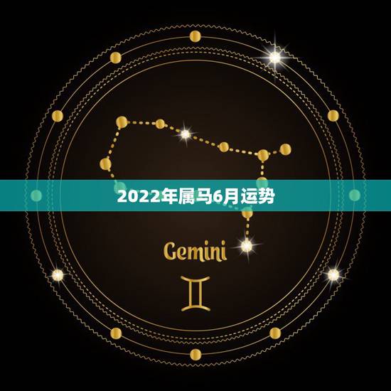 2022年属马6月运势,90年属马男2022年运势? 2022年属马6月运势,90年属马男2022年运势?