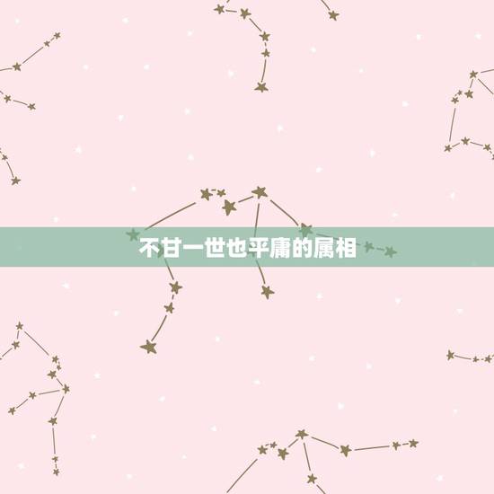 不甘一世也平庸的属相,不可一世猜一生肖? 不甘一世也平庸的属相,不可一世猜一生肖?