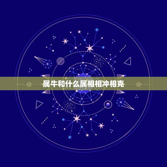 属牛和什么属相相冲相克,属牛跟什么属相犯冲 属牛和什么属相相冲相克,属牛跟什么属相犯冲