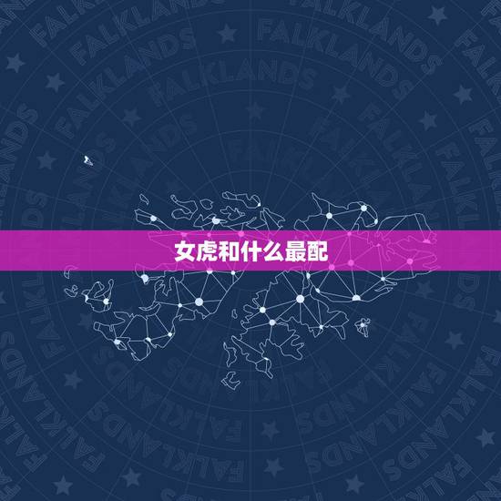 女虎和什么最配，女虎配什么不好
