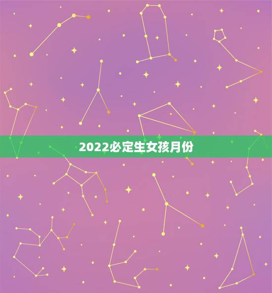 2022必定生女孩月份，2019年几月能生女孩