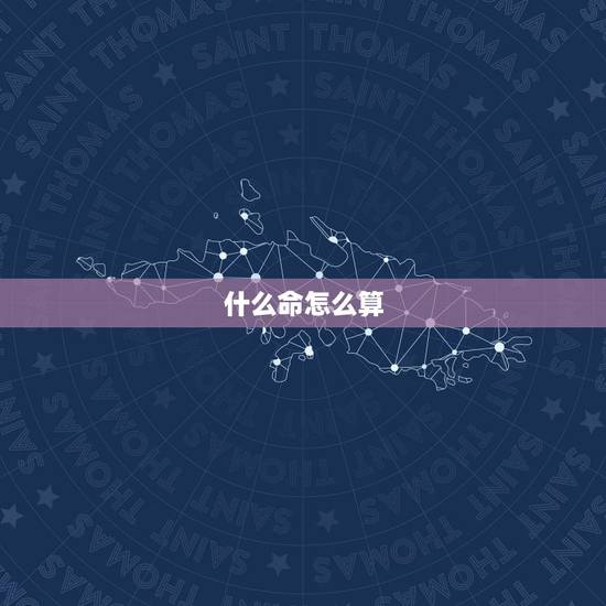 什么命怎么算，怎么能算出自己是什么命金木水火土