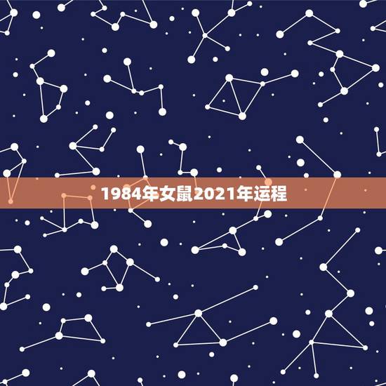 1984年女鼠2021年运程,1984年属鼠2021年运势及运程 1984年女鼠2021年运程,1984年属鼠2021年运势及运程