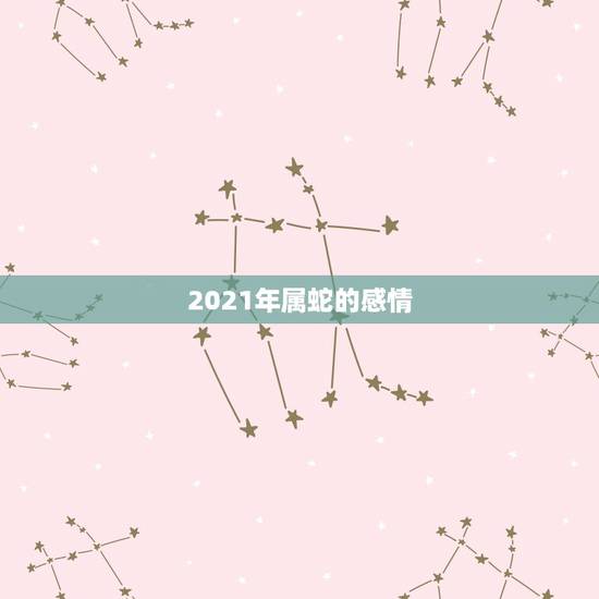 2021年属蛇的感情，2021年属蛇的幸运色