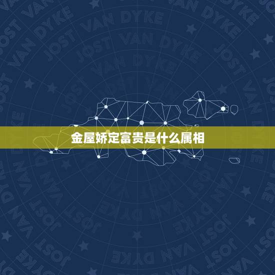 金屋娇定富贵是什么属相，金屋娇定富贵，不是蛇头哭衰衰。这句话是什么