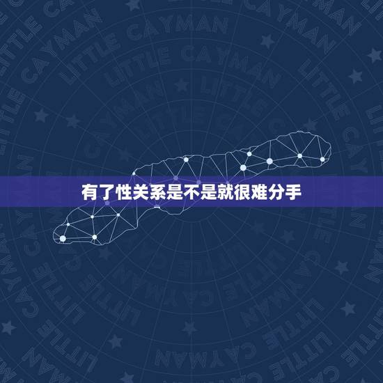 有了性关系是不是就很难分手,男人是不是跟女人有了性生活,就很难丢下她, 有了性关系是不是就很难分手,男人是不是跟女人有了性生活,就很难丢下她,