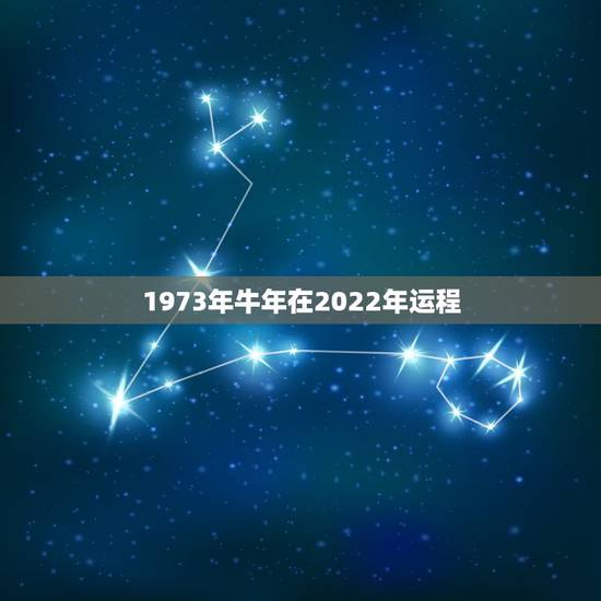 1973年牛年在2022年运程,1973年属牛48岁2022 命运 1973年牛年在2022年运程,1973年属牛48岁2022 命运