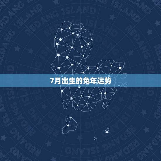 7月出生的兔年运势,87年7月10日出生一辈子的运程怎么样 7月出生的兔年运势,87年7月10日出生一辈子的运程怎么样