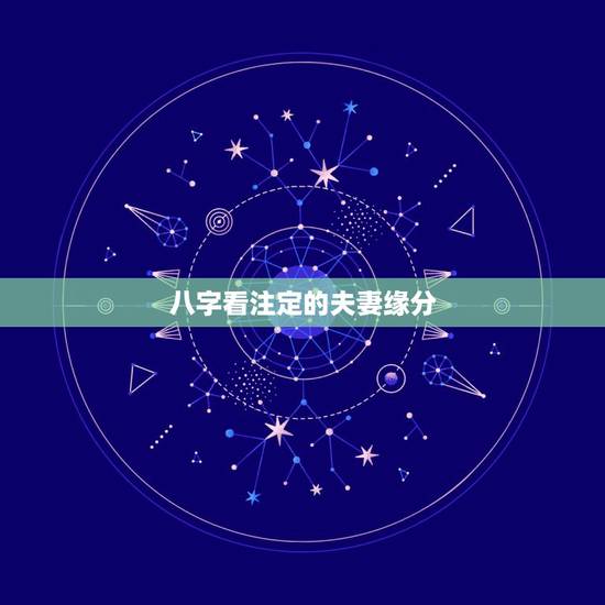 八字看注定的夫妻缘分,测两人有没有夫妻缘分,生辰八字合婚从出生日期看 八字看注定的夫妻缘分,测两人有没有夫妻缘分,生辰八字合婚从出生日期看