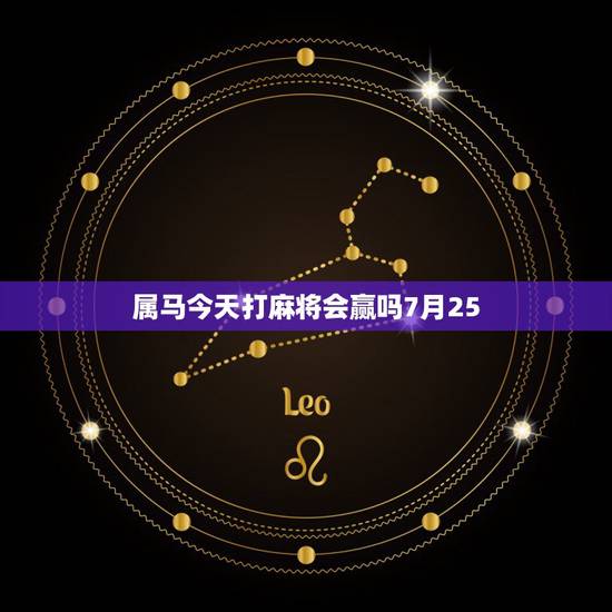 属马今天打麻将会赢吗7月25,口袋放7粒米打麻将赢 属马今天打麻将会赢吗7月25,口袋放7粒米打麻将赢