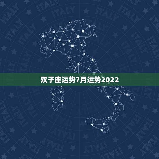 双子座运势7月运势2022,双子座本月运势? 双子座运势7月运势2022,双子座本月运势?