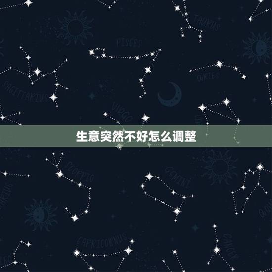 生意突然不好怎么调整，生意不好，怎样调整心情