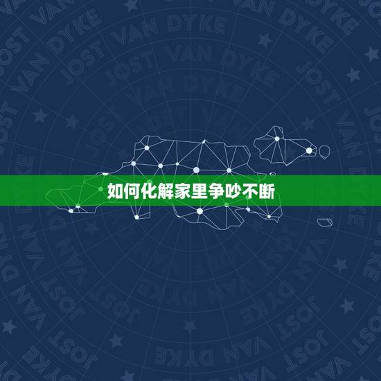 如何化解家里争吵不断,家里一直不和睦争吵不断,性格不和,我是不是受了影 如何化解家里争吵不断,家里一直不和睦争吵不断,性格不和,我是不是受了影