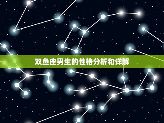 双鱼座男生的性格分析和详解，双鱼座男性格深度分析怎么分析？