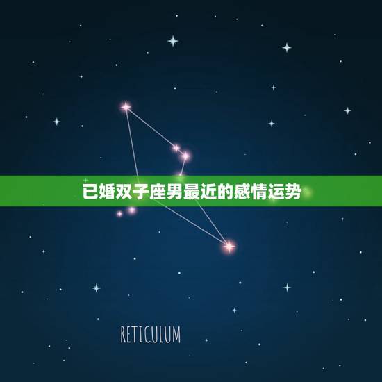 已婚双子座男最近的感情运势，双子座最近感情运势