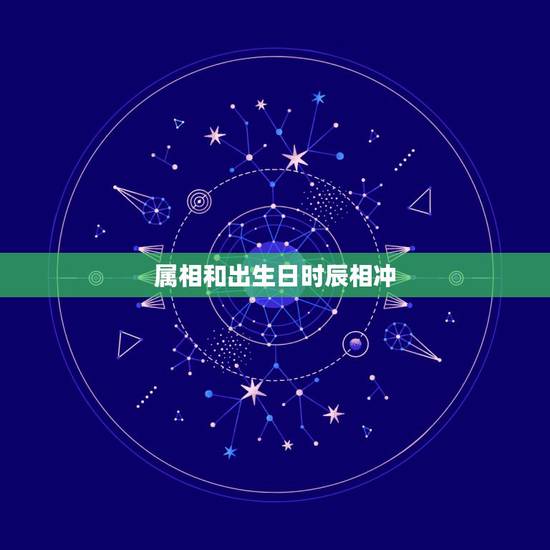 属相和出生日时辰相冲，生肖相冲表