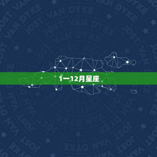 1一12月星座，一至十二月各是什么星座