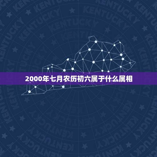 2000年七月农历初六属于什么属相,查一九七一年农历七月初六日出生属于 2000年七月农历初六属于什么属相,查一九七一年农历七月初六日出生属于