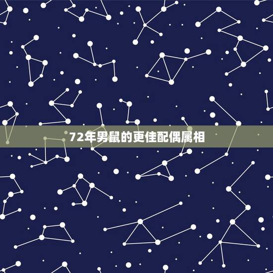 72年男鼠的更佳配偶属相,72年属鼠50岁后命运 72年男鼠的更佳配偶属相,72年属鼠50岁后命运