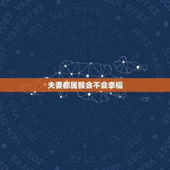 夫妻都属猴会不会幸福，夫妻俩个都属猴好吗