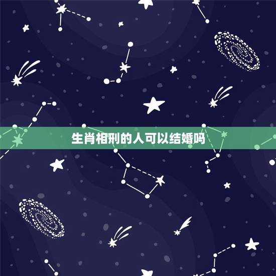 生肖相刑的人可以结婚吗,生肖相冲的两个人一定不能结婚吗 生肖相刑的人可以结婚吗,生肖相冲的两个人一定不能结婚吗