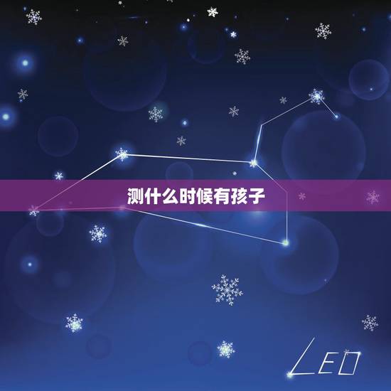 测什么时候有孩子，测试什么时候有孩子