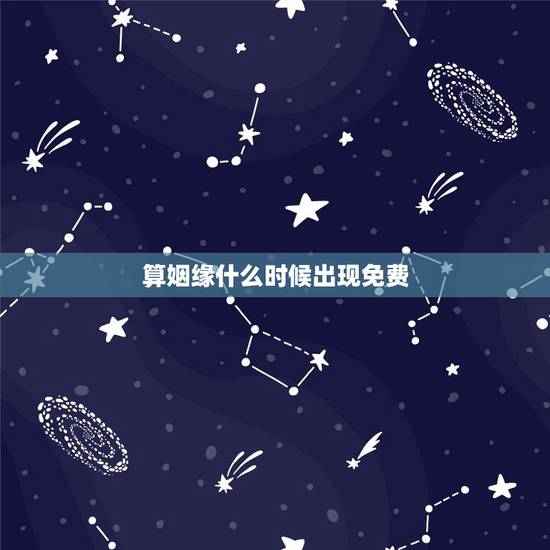 算姻缘什么时候出现免费,怎么算自己姻缘何时出现 算姻缘什么时候出现免费,怎么算自己姻缘何时出现