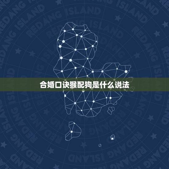 合婚口诀猴配狗是什么说法，属猴和属狗的配吗？猴和狗配吗？