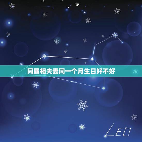 同属相夫妻同一个月生日好不好,夫妻一个月生日好吗 同属相夫妻同一个月生日好不好,夫妻一个月生日好吗