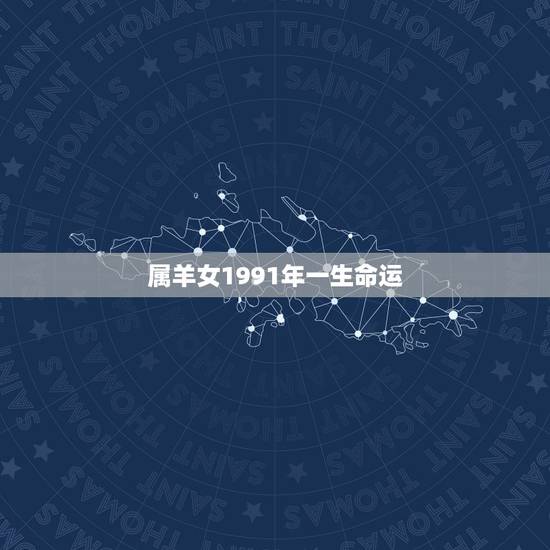 属羊女1991年一生命运，1991年属羊女命运2022