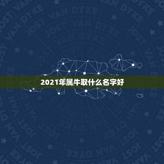 2021年属牛取什么名字好，陶佳菲，取个好听的，独一无二的小名，