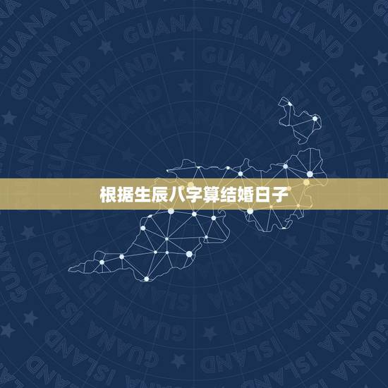 根据生辰八字算结婚日子，如何根据男女生辰八字算结婚日子