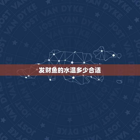 发财鱼的水温多少合适，温度多少适合招财鱼