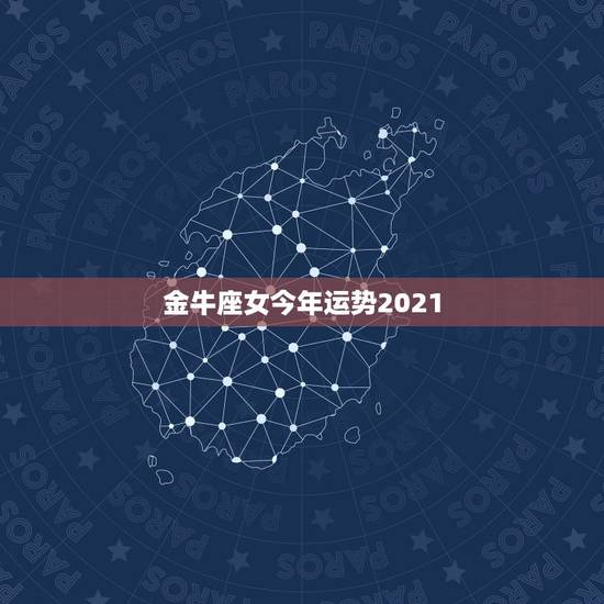 金牛座女今年运势2021，金牛座女 属羊 5月20今年运势
