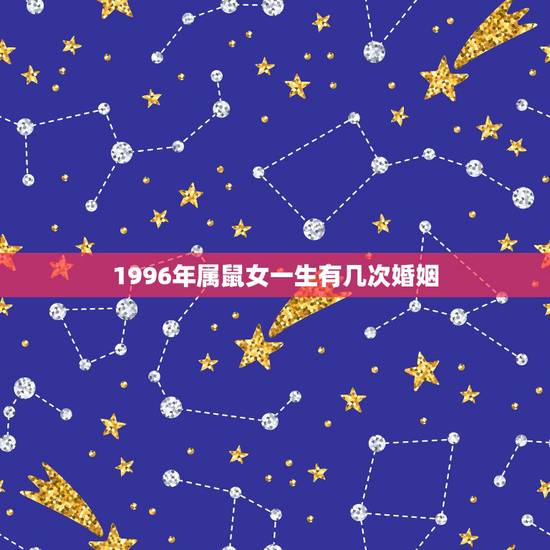 1996年属鼠女一生有几次婚姻，1984女鼠一生几次婚姻