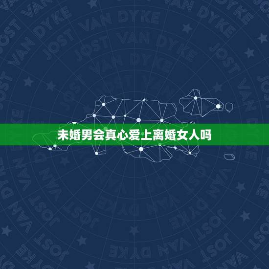 未婚男会真心爱上离婚女人吗，未婚男士，你会爱上离婚女人吗