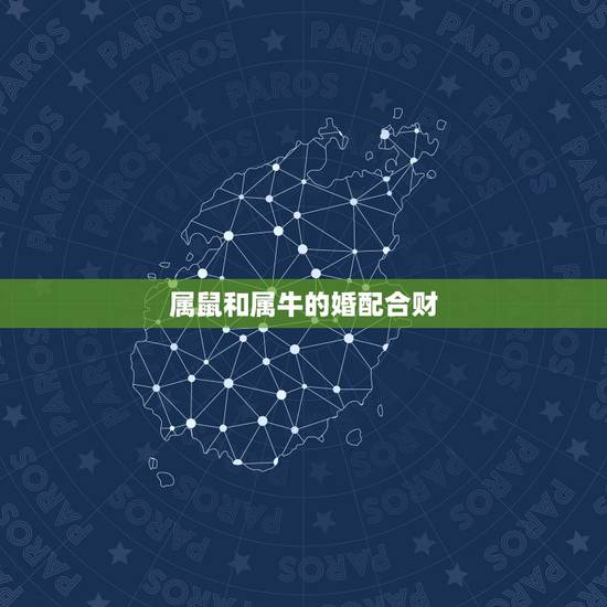 属鼠和属牛的婚配合财，属牛的和属鼠的合婚
