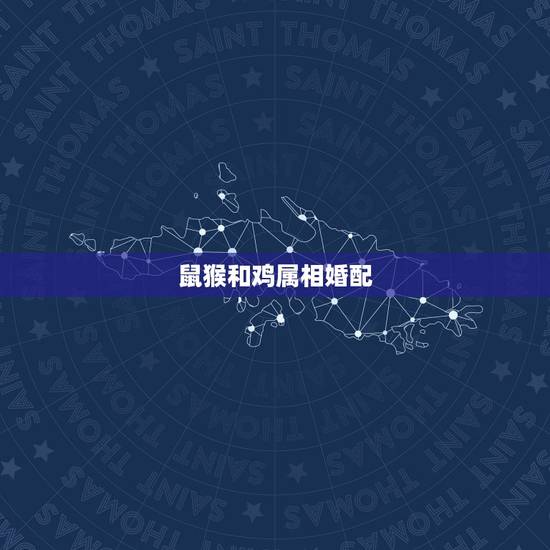 鼠猴和鸡属相婚配,关于属相婚配属鸡与属猴好不好配 鼠猴和鸡属相婚配,关于属相婚配属鸡与属猴好不好配