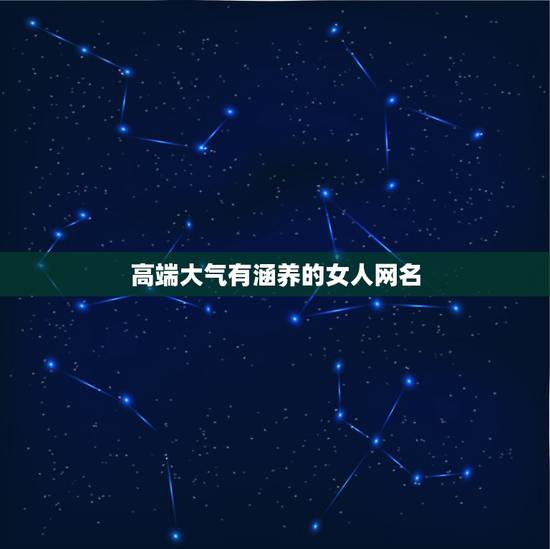 高端大气有涵养的女人网名，微信昵称 高端大气 有涵养的女性名