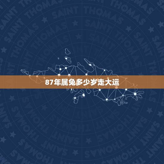 87年属兔多少岁走大运,1987年属兔走大运32岁 87年属兔多少岁走大运,1987年属兔走大运32岁