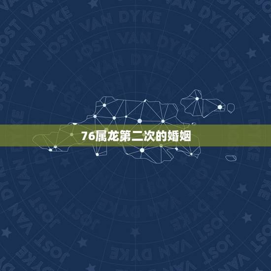 76属龙第二次的婚姻，76年的龙晚年幸福吗